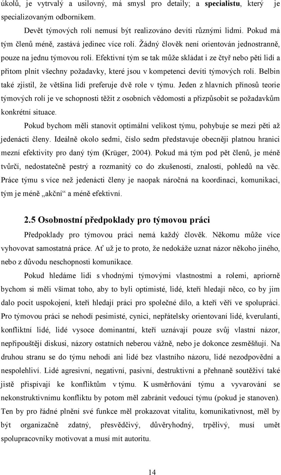 Efektivní tým se tak může skládat i ze čtyř nebo pěti lidí a přitom plnit všechny požadavky, které jsou v kompetenci devíti týmových rolí.