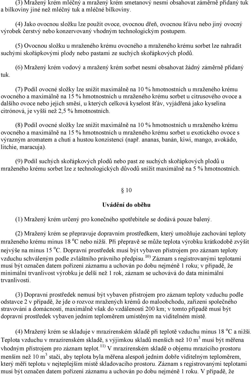 (5) Ovocnou složku u mraženého krému ovocného a mraženého krému sorbet lze nahradit suchými skořápkovými plody nebo pastami ze suchých skořápkových plodů. tuk.