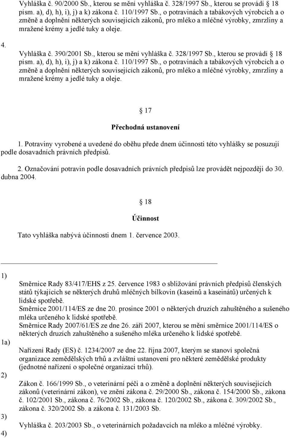 , kterou se mění vyhláška č. 328/1997 Sb., kterou se provádí 18 písm. a), d), h), i), j) a k) zákona č. 110/1997 Sb.