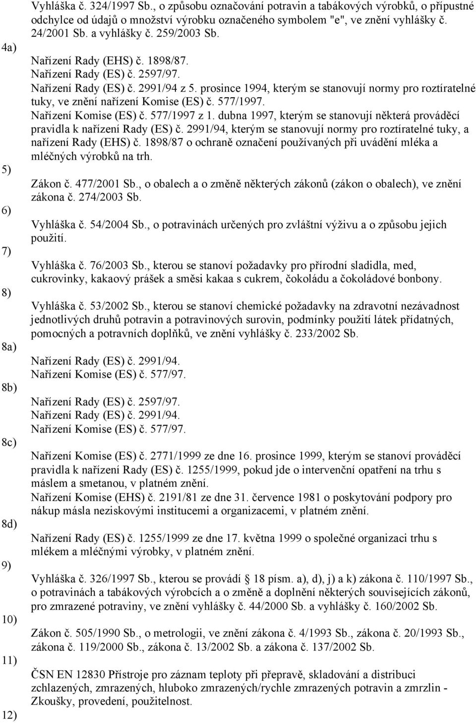 Nařízení Rady (EHS) č. 1898/87. Nařízení Rady (ES) č. 2597/97. Nařízení Rady (ES) č. 2991/94 z 5. prosince 1994, kterým se stanovují normy pro roztíratelné tuky, ve znění nařízení Komise (ES) č.