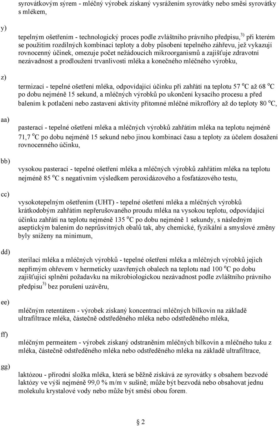 nezávadnost a prodloužení trvanlivosti mléka a konečného mléčného výrobku, termizací - tepelné ošetření mléka, odpovídající účinku při zahřátí na teplotu 57 o C až 68 o C po dobu nejméně 15 sekund, a