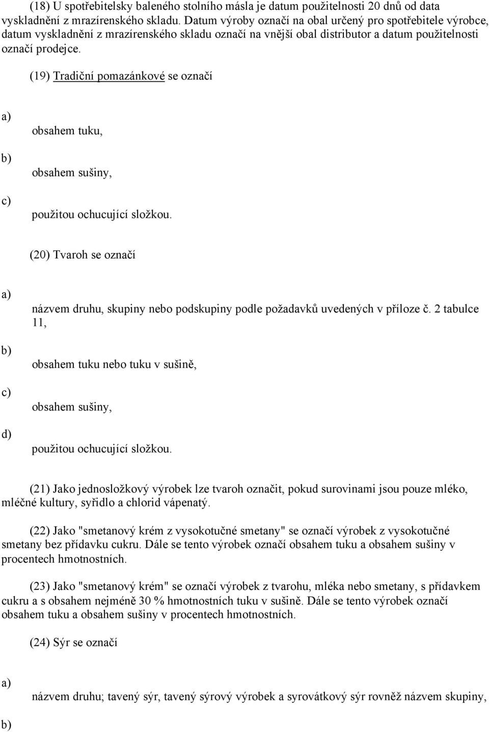 (19) Tradiční pomazánkové se označí a) b) c) obsahem tuku, obsahem sušiny, použitou ochucující složkou.