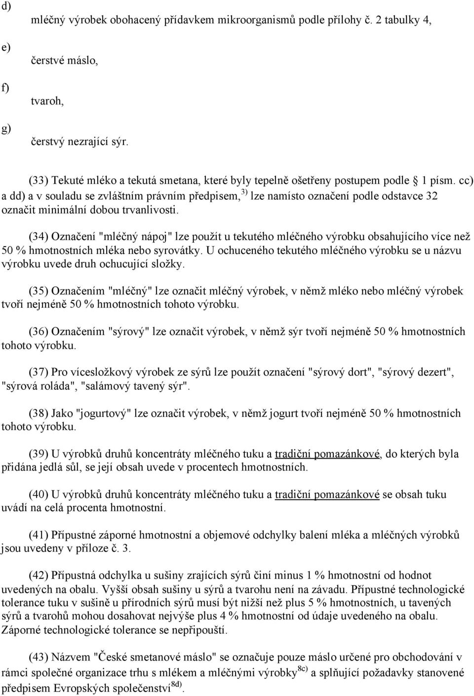 cc) a dd) a v souladu se zvláštním právním předpisem, 3) lze namísto označení podle odstavce 32 označit minimální dobou trvanlivosti.