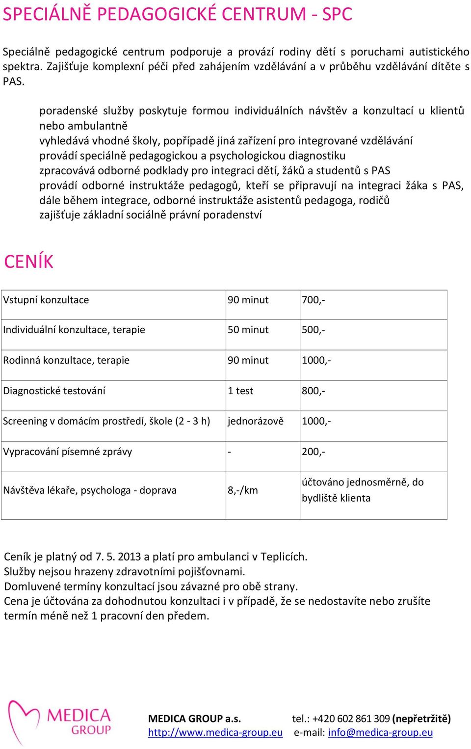 poradenské služby poskytuje formou individuálních návštěv a konzultací u klientů nebo ambulantně vyhledává vhodné školy, popřípadě jiná zařízení pro integrované vzdělávání provádí speciálně