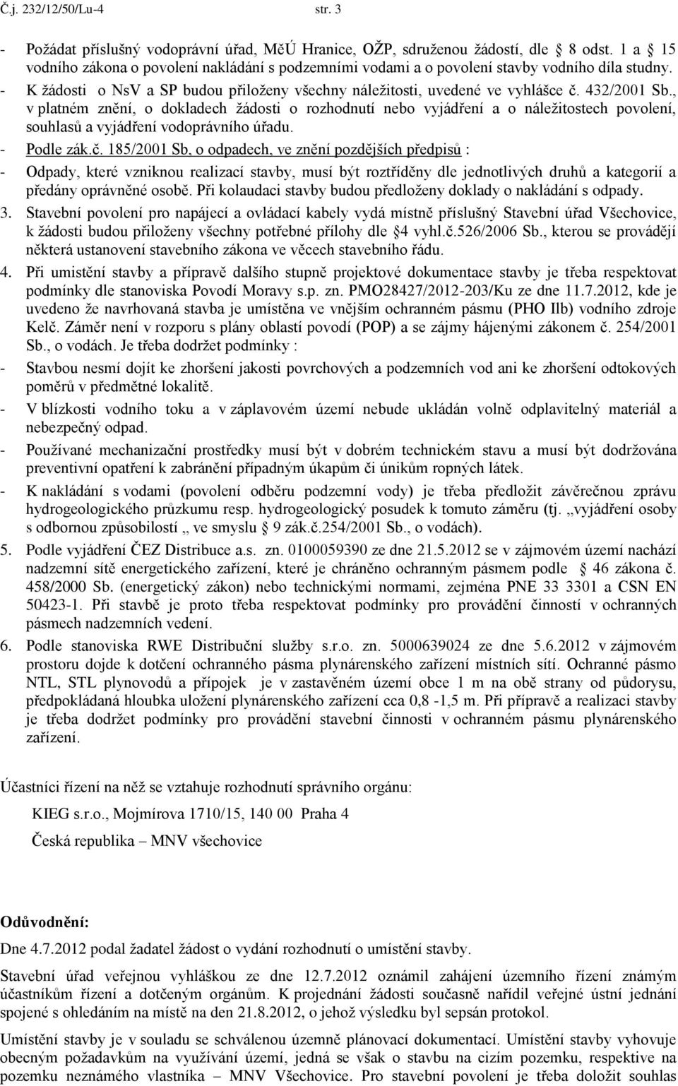 , v platném znění, o dokladech žádosti o rozhodnutí nebo vyjádření a o náležitostech povolení, souhlasů a vyjádření vodoprávního úřadu. - Podle zák.č.