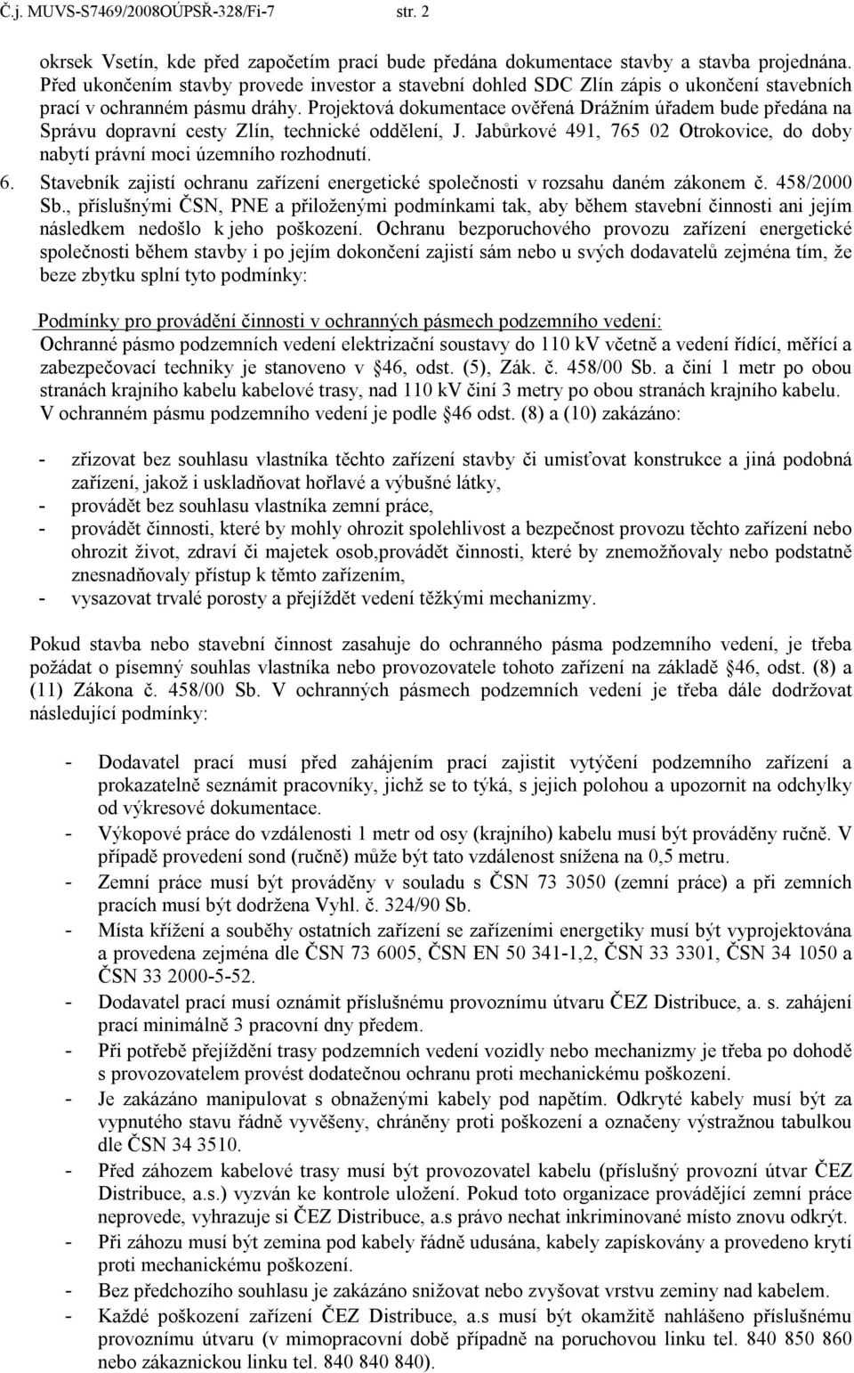 Projektová dokumentace ověřená Drážním úřadem bude předána na Správu dopravní cesty Zlín, technické oddělení, J. Jabůrkové 491, 765 02 Otrokovice, do doby nabytí právní moci územního rozhodnutí. 6.