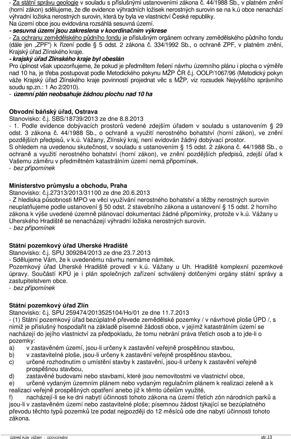 - sesuvná území jsou zakreslena v koordinačním výkrese - Za ochranu zemědělského půdního fondu je příslušným orgánem ochrany zemědělského půdního fondu (dále jen ZPF") k řízení podle 5 odst.