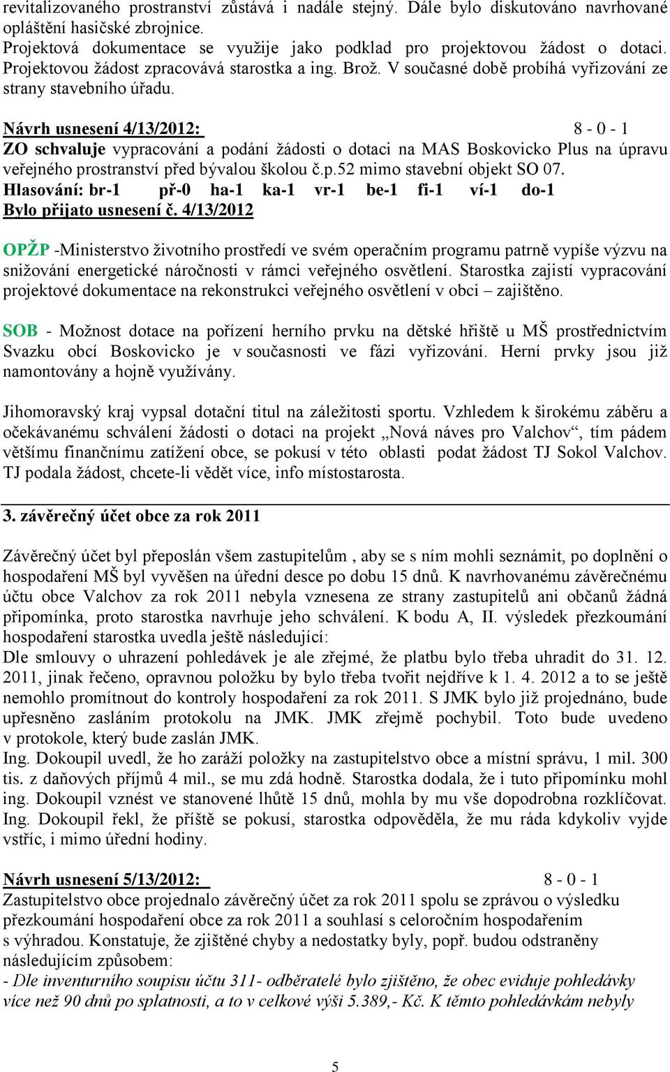 Návrh usnesení 4/3/202: 8-0 - ZO schvaluje vypracování a podání žádosti o dotaci na MAS Boskovicko Plus na úpravu veřejného prostranství před bývalou školou č.p.52 mimo stavební objekt SO 07.