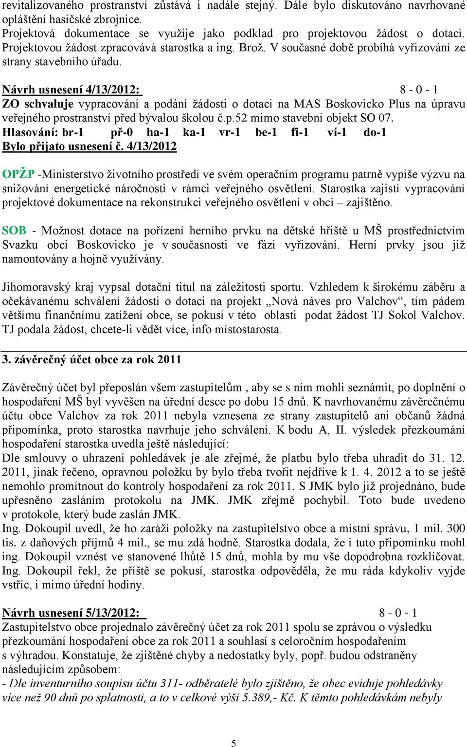 Z Á P I S. z 13. zasedání zastupitelstva obce Valchov, konaného dne v hod.  v budově obecního úřadu ve Valchově - PDF Free Download