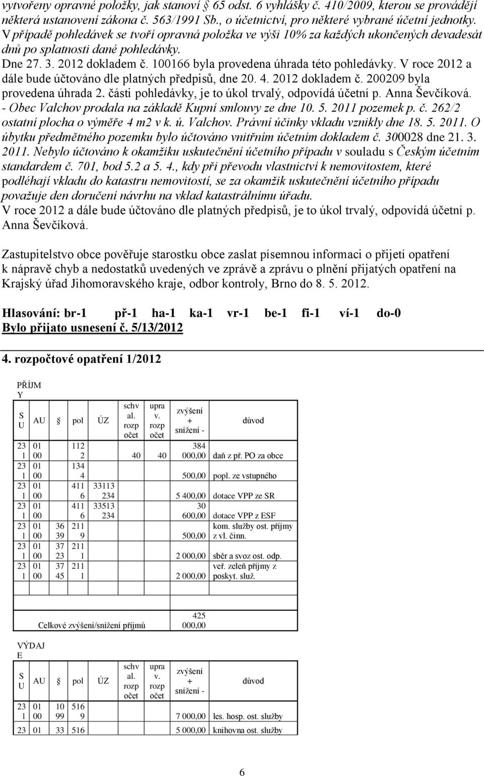 V roce 202 a dále bude účtováno dle platných předpisů, dne 20. 4. 202 dokladem č. 2209 byla provedena úhrada 2. části pohledávky, je to úkol trvalý, odpovídá účetní p. Anna Ševčíková.