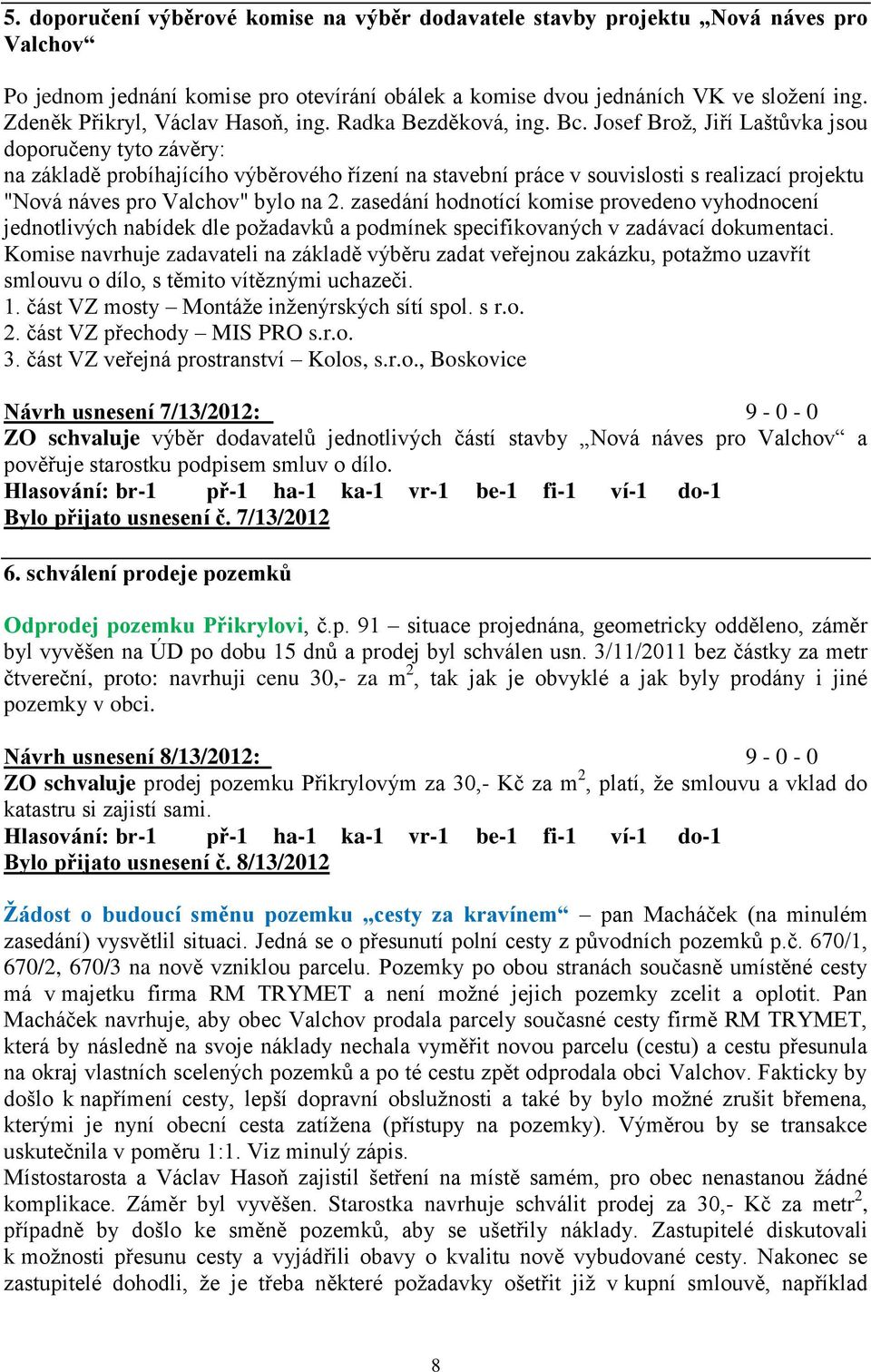 Z Á P I S. z 13. zasedání zastupitelstva obce Valchov, konaného dne v hod.  v budově obecního úřadu ve Valchově - PDF Free Download