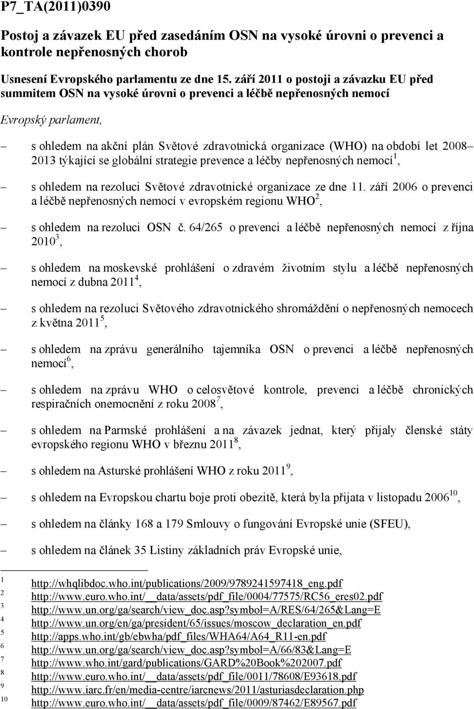 let 2008 2013 týkající se globální strategie prevence a léčby nepřenosných nemocí 1, s ohledem na rezoluci Světové zdravotnické organizace ze dne 11.