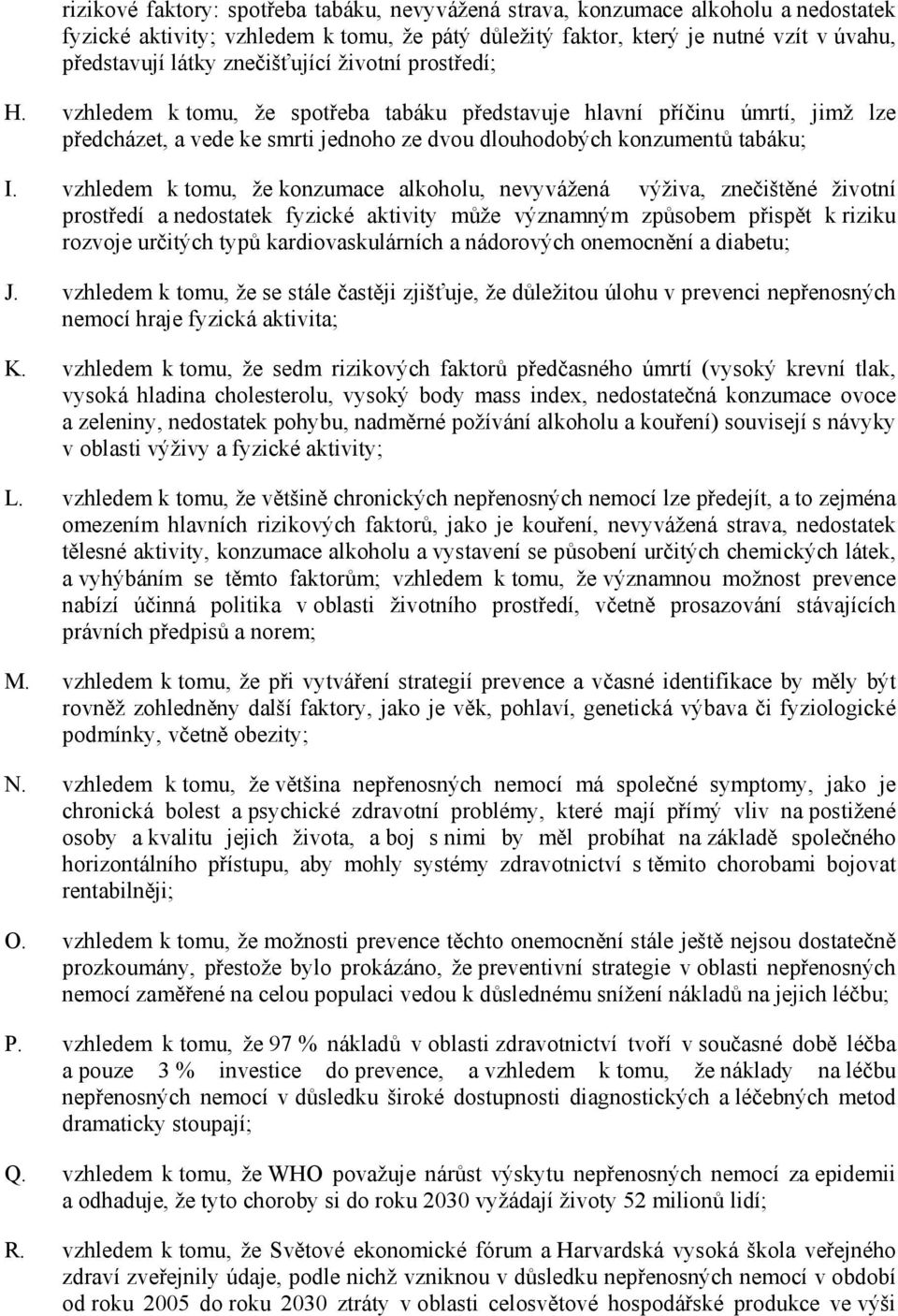 vzhledem k tomu, že konzumace alkoholu, nevyvážená výživa, znečištěné životní prostředí a nedostatek fyzické aktivity může významným způsobem přispět k riziku rozvoje určitých typů kardiovaskulárních