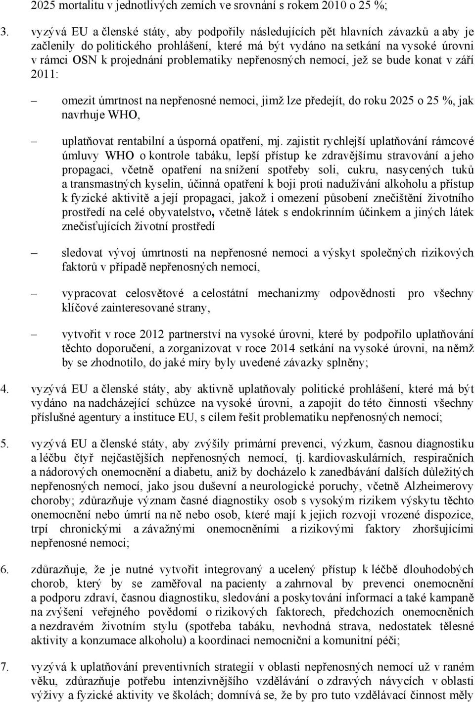 problematiky nepřenosných nemocí, jež se bude konat v září 2011: omezit úmrtnost na nepřenosné nemoci, jimž lze předejít, do roku 2025 o 25 %, jak navrhuje WHO, uplatňovat rentabilní a úsporná