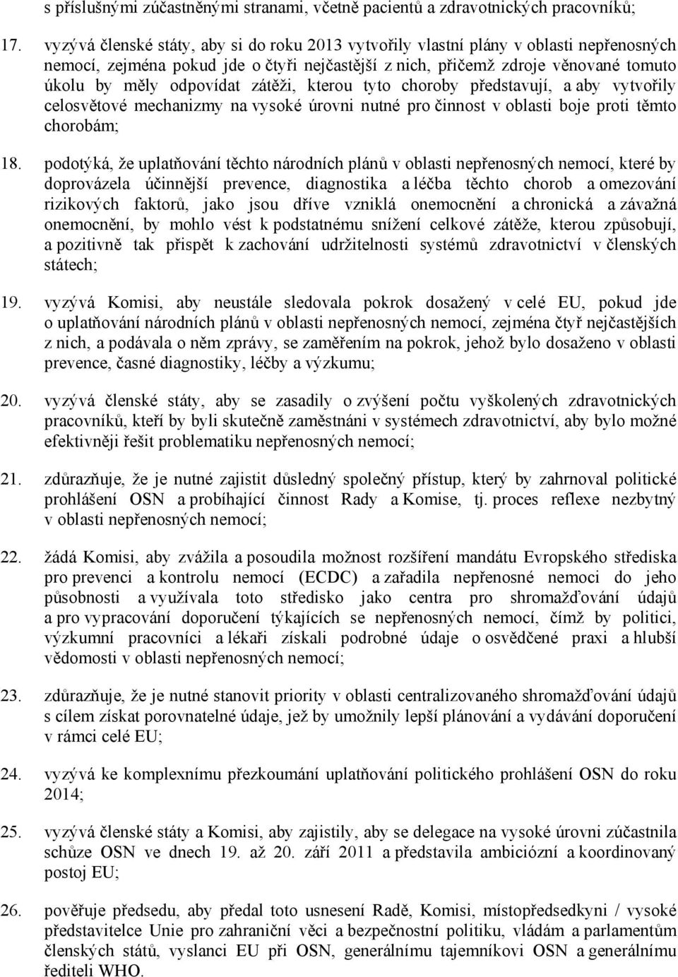 zátěži, kterou tyto choroby představují, a aby vytvořily celosvětové mechanizmy na vysoké úrovni nutné pro činnost v oblasti boje proti těmto chorobám; 18.