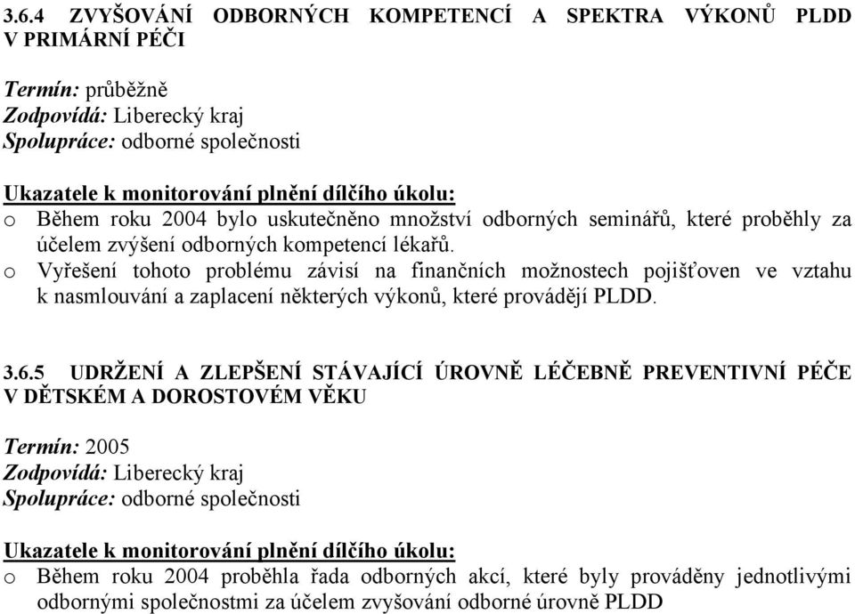 o Vyřešení tohoto problému závisí na finančních možnostech pojišťoven ve vztahu k nasmlouvání a zaplacení některých výkonů, které provádějí PLDD. 3.6.