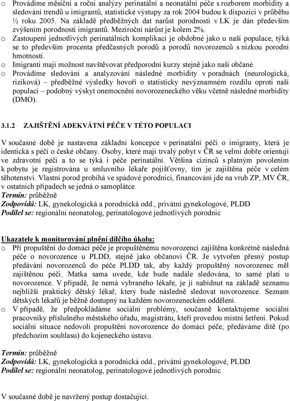 o Zastoupení jednotlivých perinatálních komplikací je obdobné jako u naší populace, týká se to především procenta předčasných porodů a porodů novorozenců s nízkou porodní hmotností.