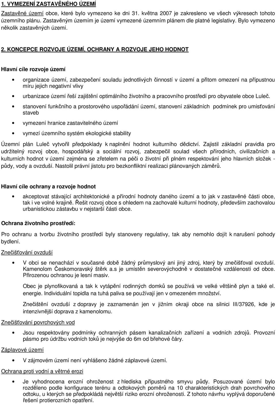 KONCEPCE ROZVOJE ÚZEMÍ, OCHRANY A ROZVOJE JEHO HODNOT Hlavní cíle rozvoje území organizace území, zabezpečení souladu jednotlivých činností v území a přitom omezení na přípustnou míru jejich