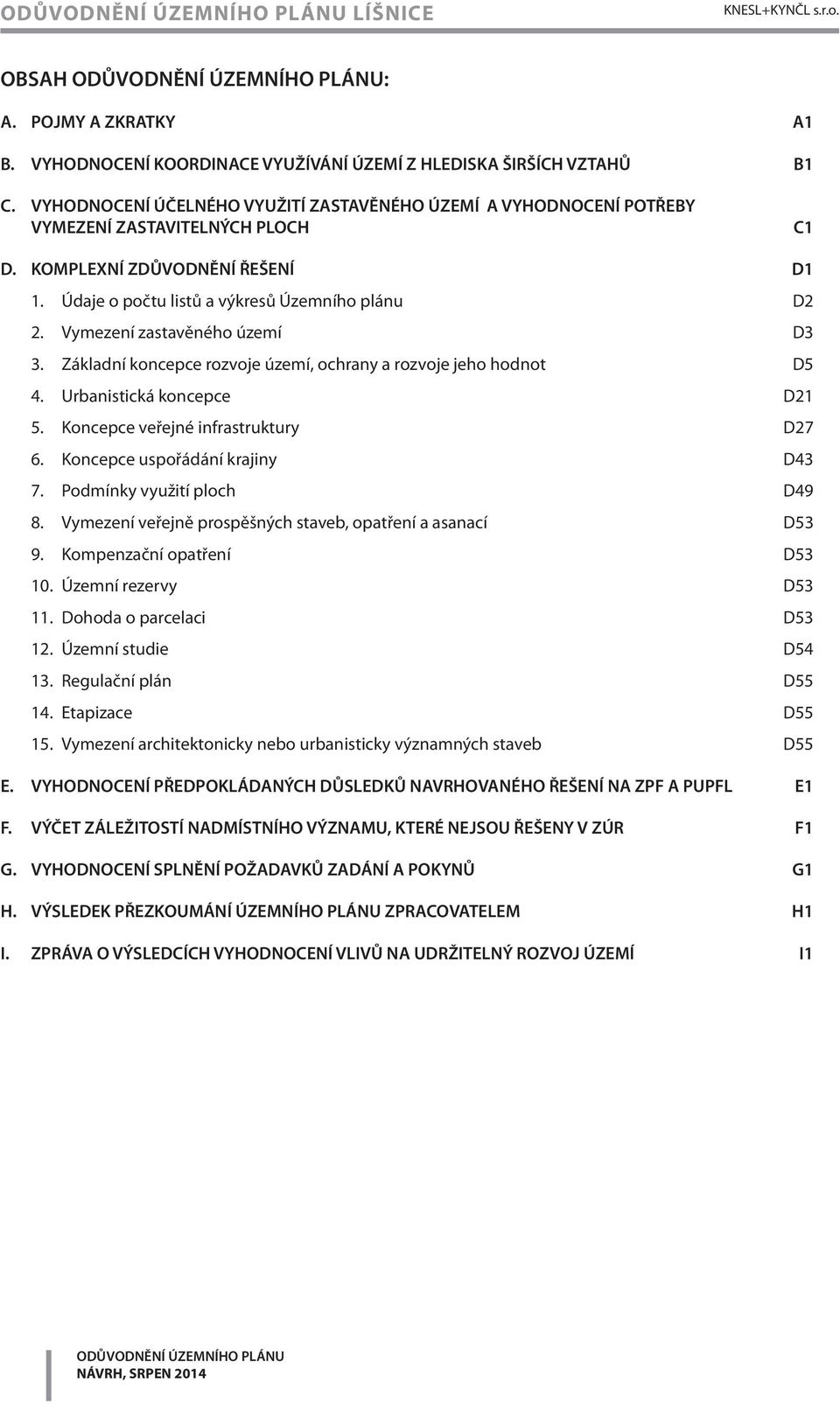 Vymezení zastavěného území D3 3. Základní koncepce rozvoje území, ochrany a rozvoje jeho hodnot D5 4. Urbanistická koncepce D21 5. Koncepce veřejné infrastruktury D27 6.