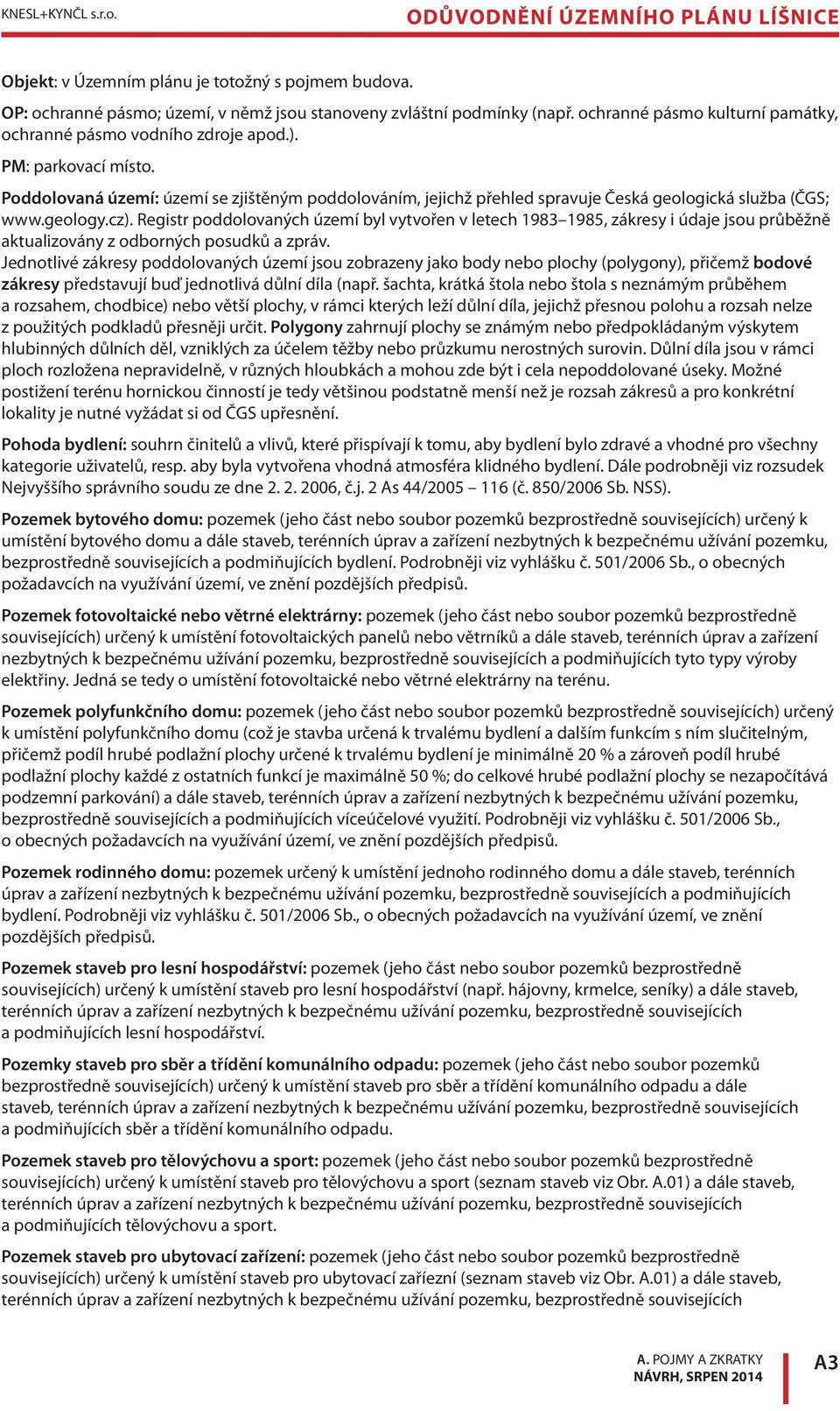 Poddolovaná území: území se zjištěným poddolováním, jejichž přehled spravuje Česká geologická služba (ČGS; www.geology.cz).