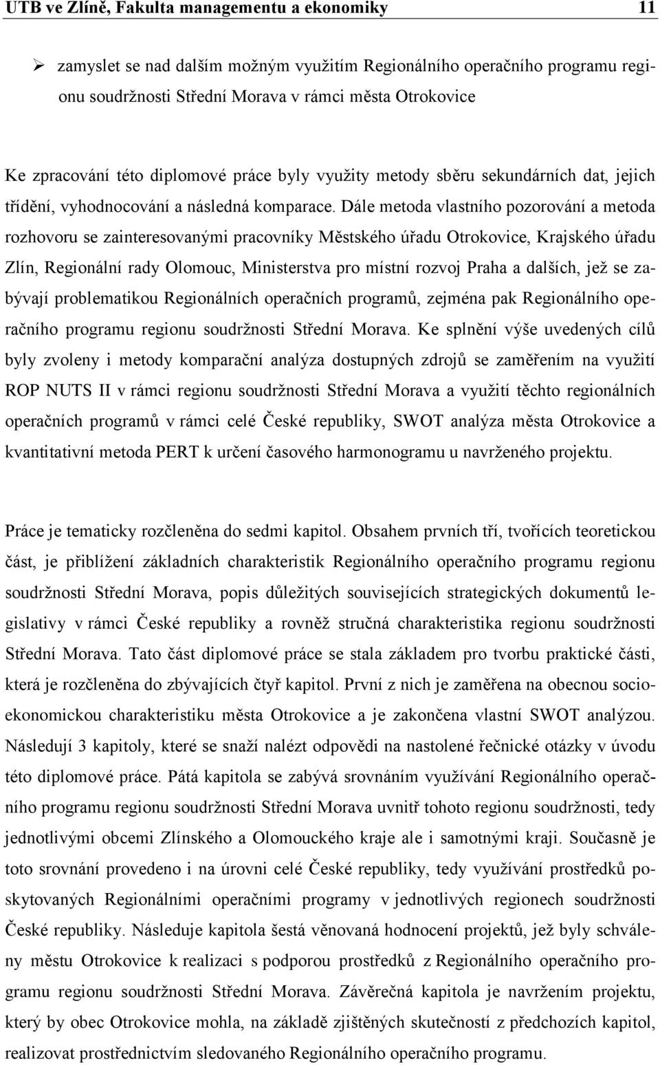 Dále metoda vlastního pozorování a metoda rozhovoru se zainteresovanými pracovníky Městského úřadu Otrokovice, Krajského úřadu Zlín, Regionální rady Olomouc, Ministerstva pro místní rozvoj Praha a