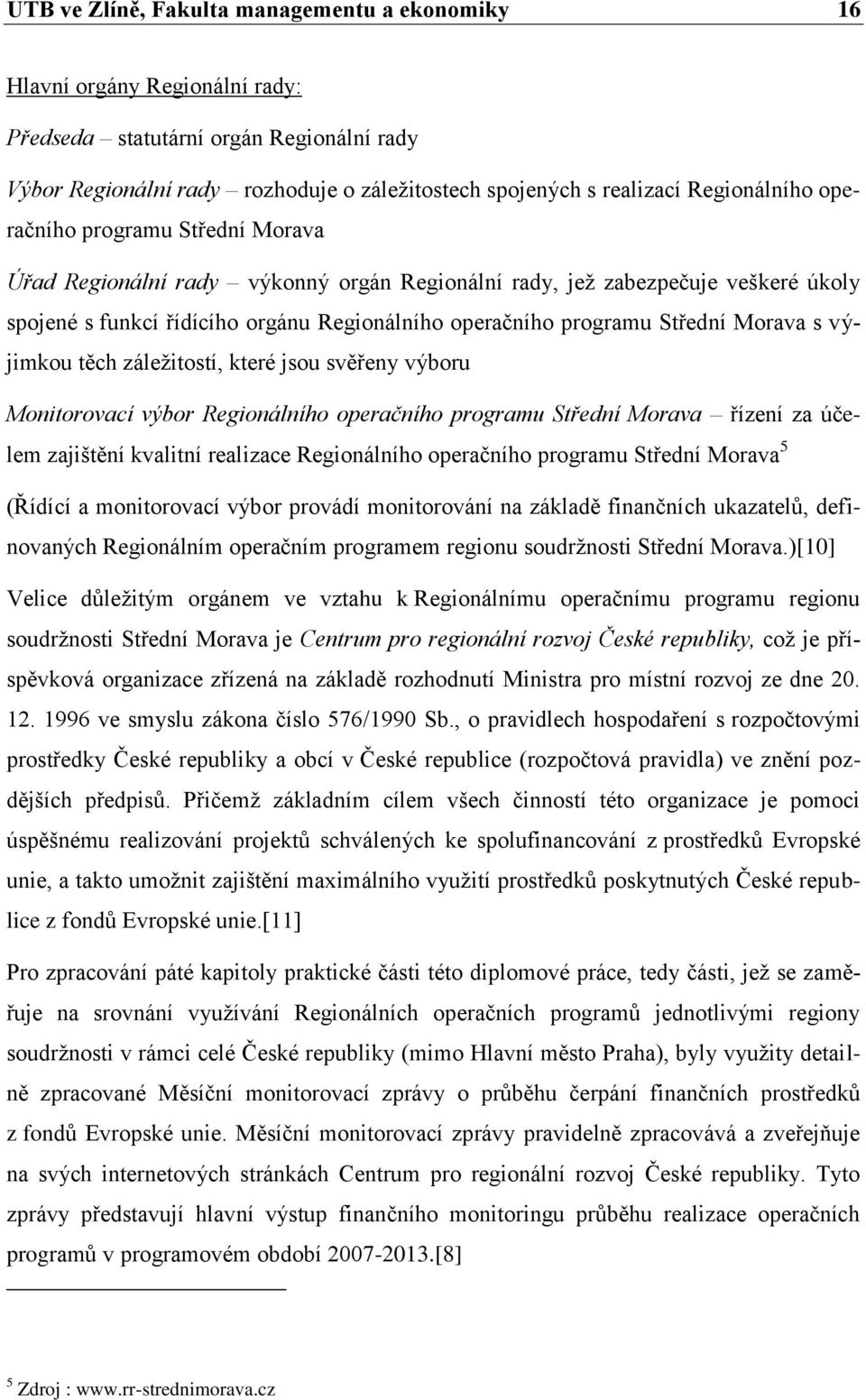 Střední Morava s výjimkou těch záleţitostí, které jsou svěřeny výboru Monitorovací výbor Regionálního operačního programu Střední Morava řízení za účelem zajištění kvalitní realizace Regionálního