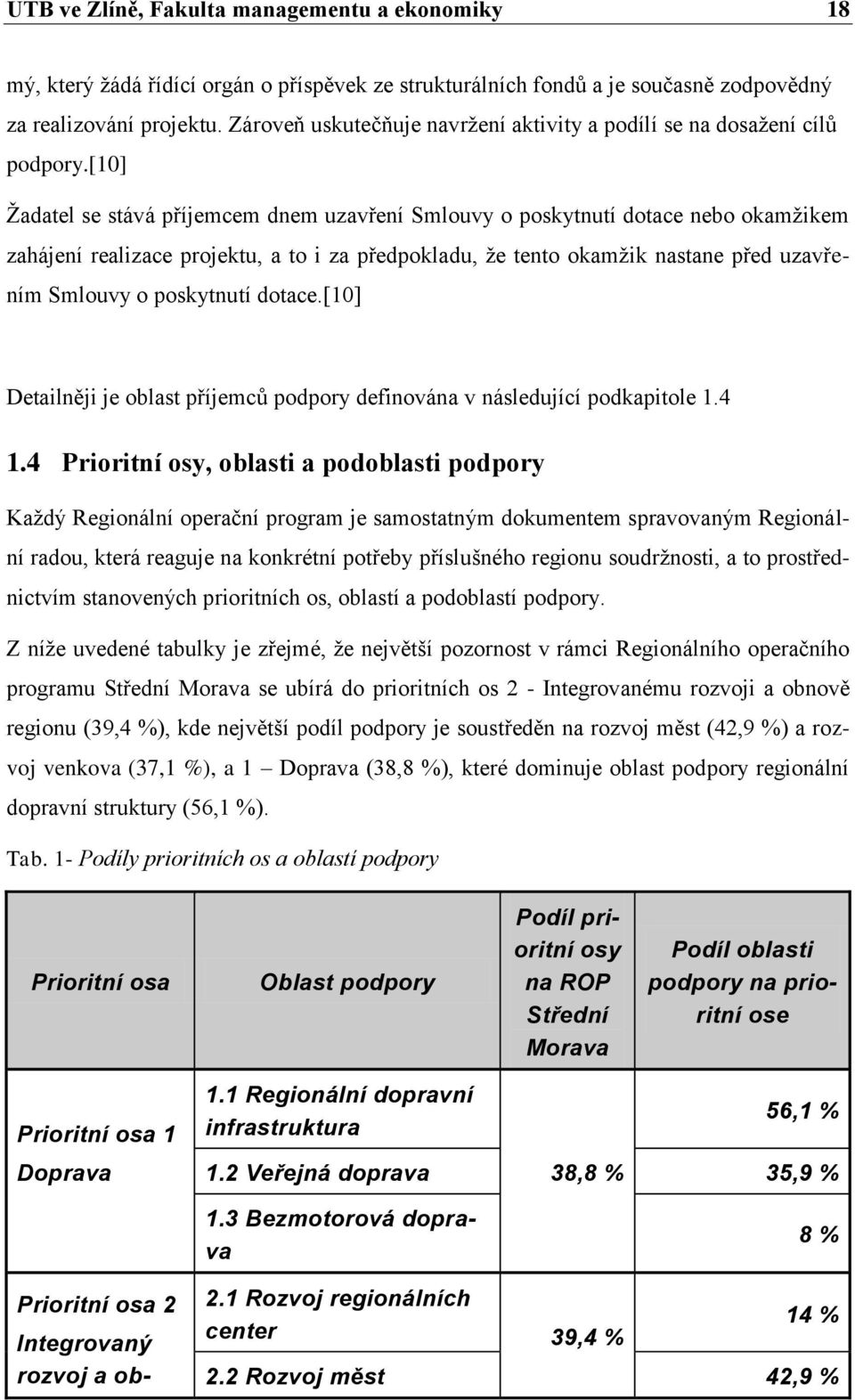 [10] Ţadatel se stává příjemcem dnem uzavření Smlouvy o poskytnutí dotace nebo okamţikem zahájení realizace projektu, a to i za předpokladu, ţe tento okamţik nastane před uzavřením Smlouvy o