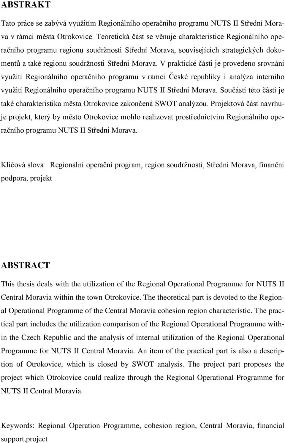 V praktické části je provedeno srovnání vyuţití Regionálního operačního programu v rámci České republiky i analýza interního vyuţití Regionálního operačního programu NUTS II Střední Morava.