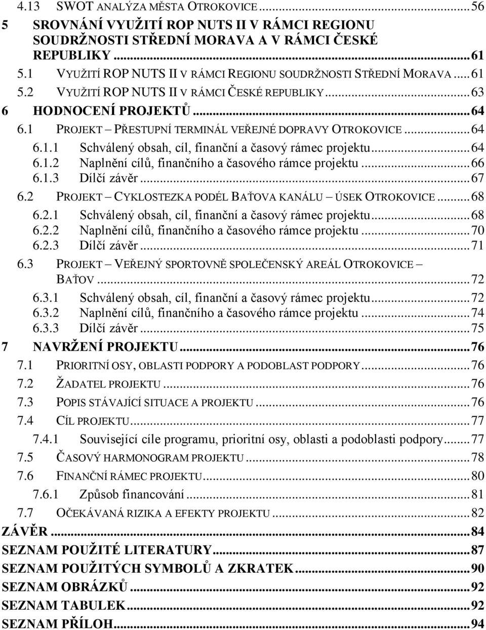 1 PROJEKT PŘESTUPNÍ TERMINÁL VEŘEJNÉ DOPRAVY OTROKOVICE... 64 6.1.1 Schválený obsah, cíl, finanční a časový rámec projektu... 64 6.1.2 Naplnění cílŧ, finančního a časového rámce projektu... 66 6.1.3 Dílčí závěr.