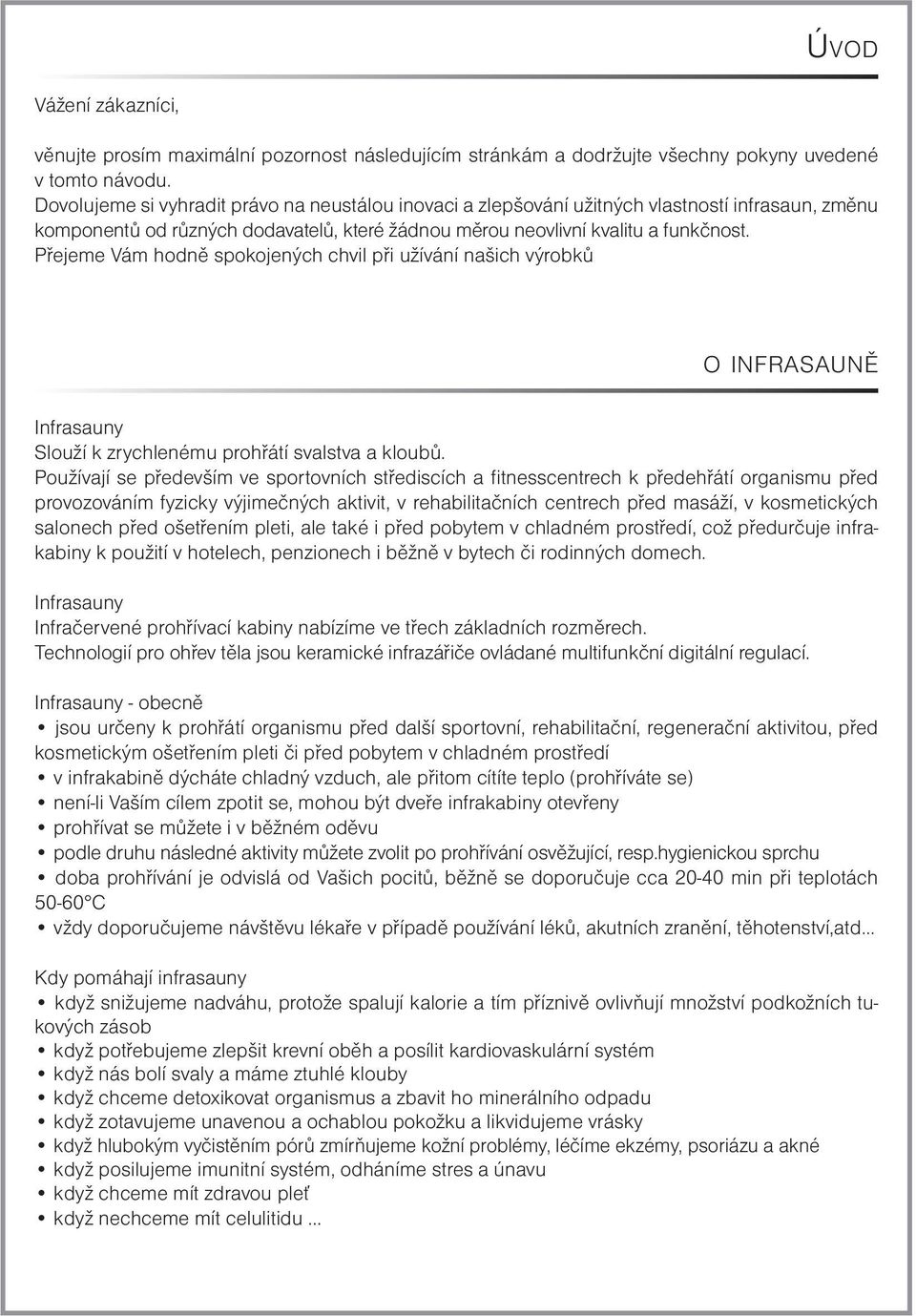 Přejeme Vám hodně spokojených chvil při užívání našich výrobků o infrasauně Infrasauny Slouží k zrychlenému prohřátí svalstva a kloubů.