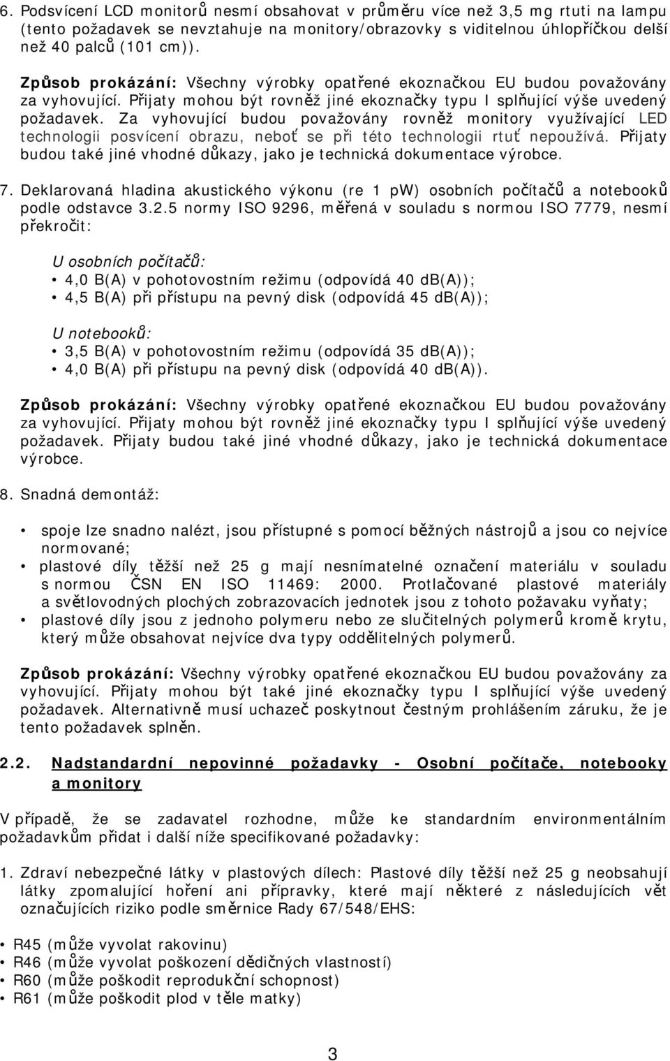 Za vyhovující budou považovány rovněž monitory využívající LED technologii posvícení obrazu, neboť se při této technologii rtuť nepoužívá.