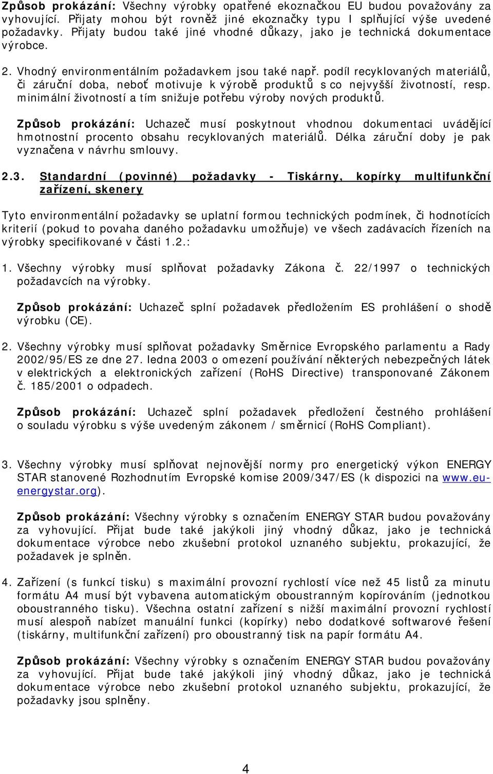 minimální životností a tím snižuje potřebu výroby nových produktů. Způsob prokázání: Uchazeč musí poskytnout vhodnou dokumentaci uvádějící hmotnostní procento obsahu recyklovaných materiálů.