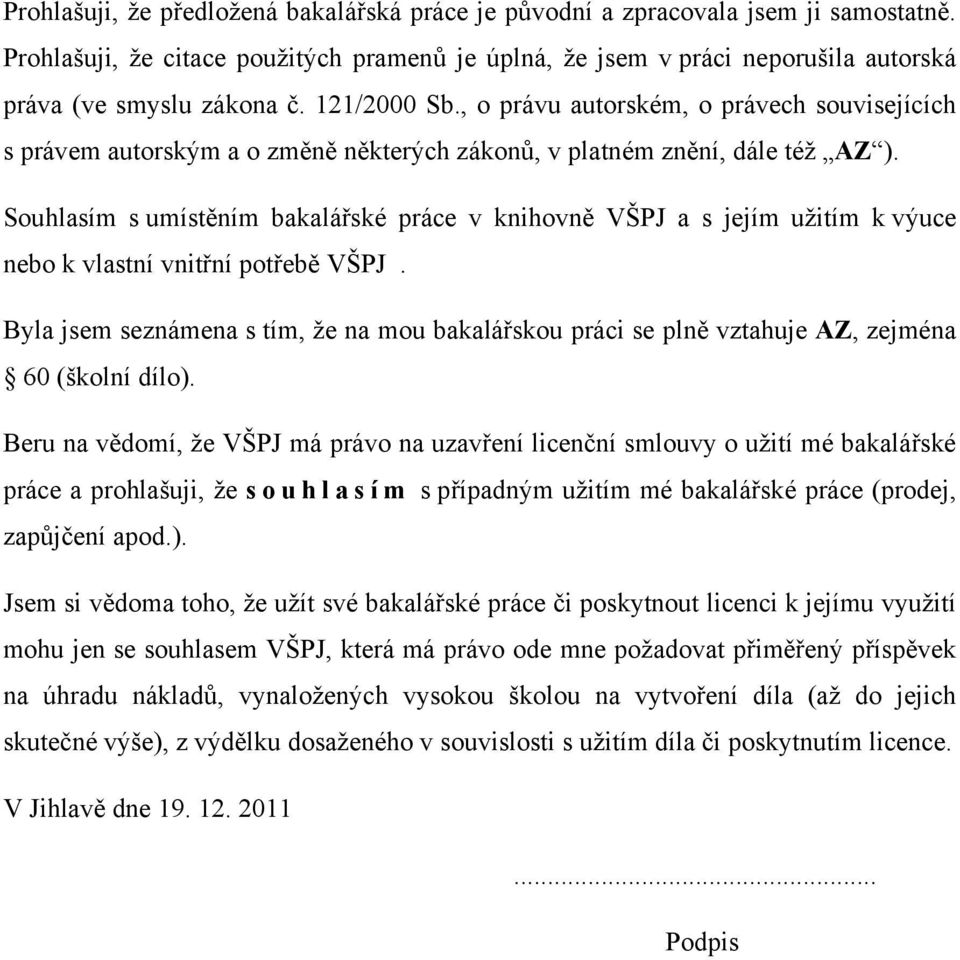 Souhlasím s umístěním bakalářské práce v knihovně VŠPJ a s jejím užitím k výuce nebo k vlastní vnitřní potřebě VŠPJ.