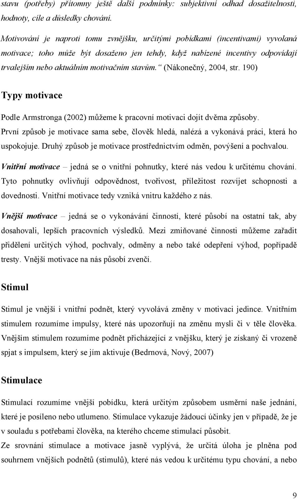 stavům. (Nákonečný, 2004, str. 190) Typy motivace Podle Armstronga (2002) můžeme k pracovní motivaci dojít dvěma způsoby.