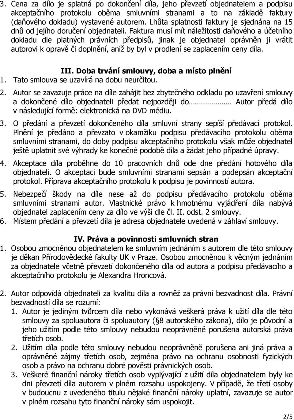 Faktura musí mít náležitosti daňového a účetního dokladu dle platných právních předpisů, jinak je objednatel oprávněn ji vrátit autorovi k opravě či doplnění, aniž by byl v prodlení se zaplacením