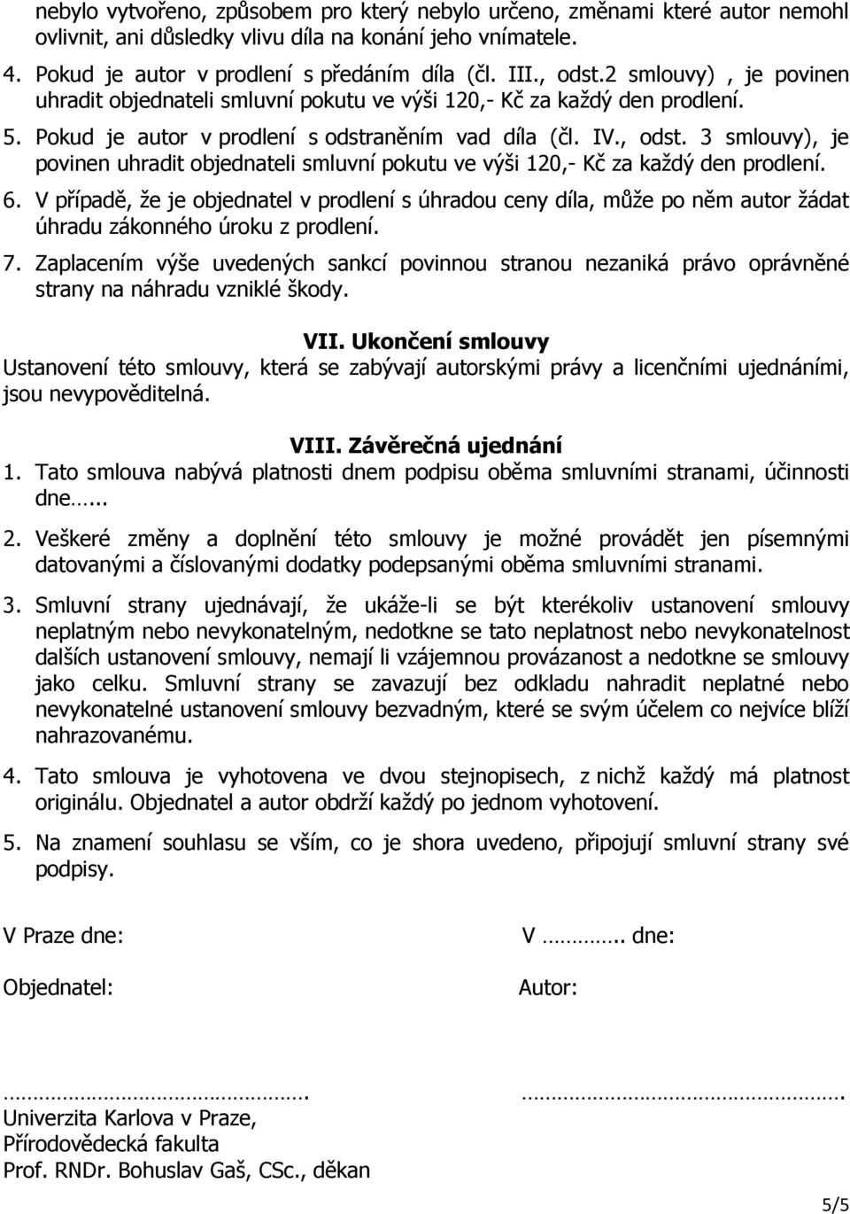 3 smlouvy), je povinen uhradit objednateli smluvní pokutu ve výši 120,- Kč za každý den prodlení. 6.