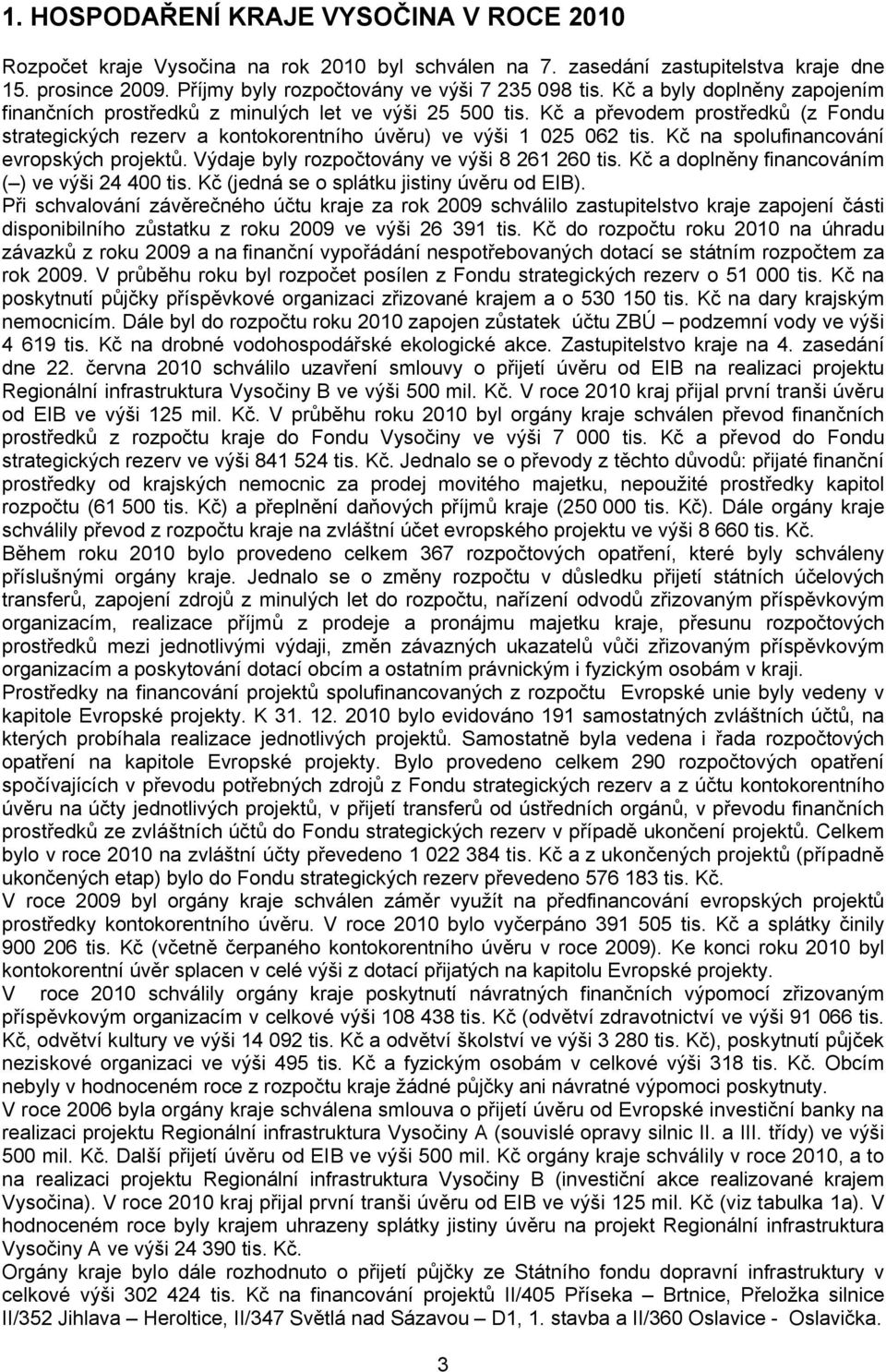 Kč na spolufinancování evropských projektů. Výdaje byly rozpočtovány ve výši 8 261 26 tis. Kč a doplněny financováním ( ) ve výši 24 4 tis. Kč (jedná se o splátku jistiny úvěru od EIB).