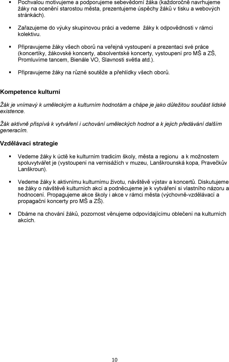 Připravujeme žáky všech oborů na veřejná vystoupení a prezentaci své práce (koncertíky, žákovské koncerty, absolventské koncerty, vystoupení pro MŠ a ZŠ, Promluvíme tancem, Bienále VO, Slavnosti