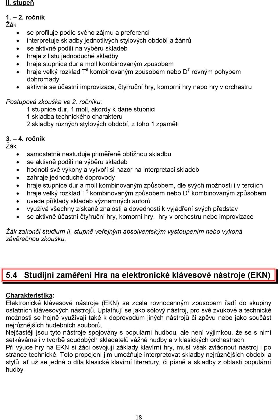 moll kombinovaným způsobem hraje velký rozklad T 5 kombinovaným způsobem nebo D 7 rovným pohybem dohromady aktivně se účastní improvizace, čtyřruční hry, komorní hry nebo hry v orchestru Postupová