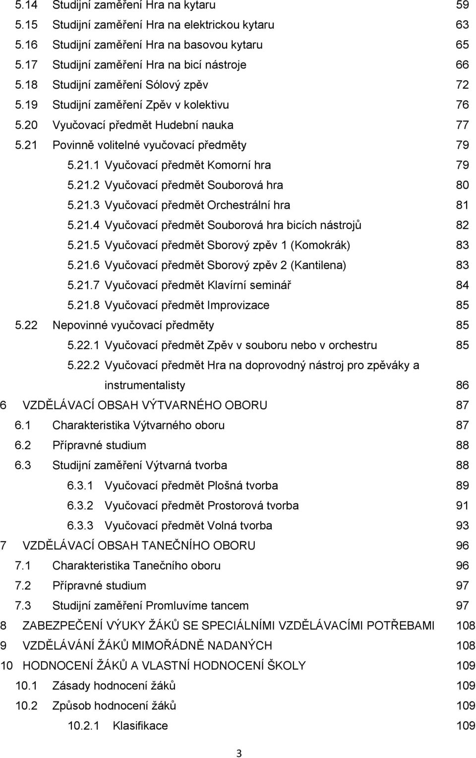 21.2 Vyučovací předmět Souborová hra 80 5.21.3 Vyučovací předmět Orchestrální hra 81 5.21.4 Vyučovací předmět Souborová hra bicích nástrojů 82 5.21.5 Vyučovací předmět Sborový zpěv 1 (Komokrák) 83 5.