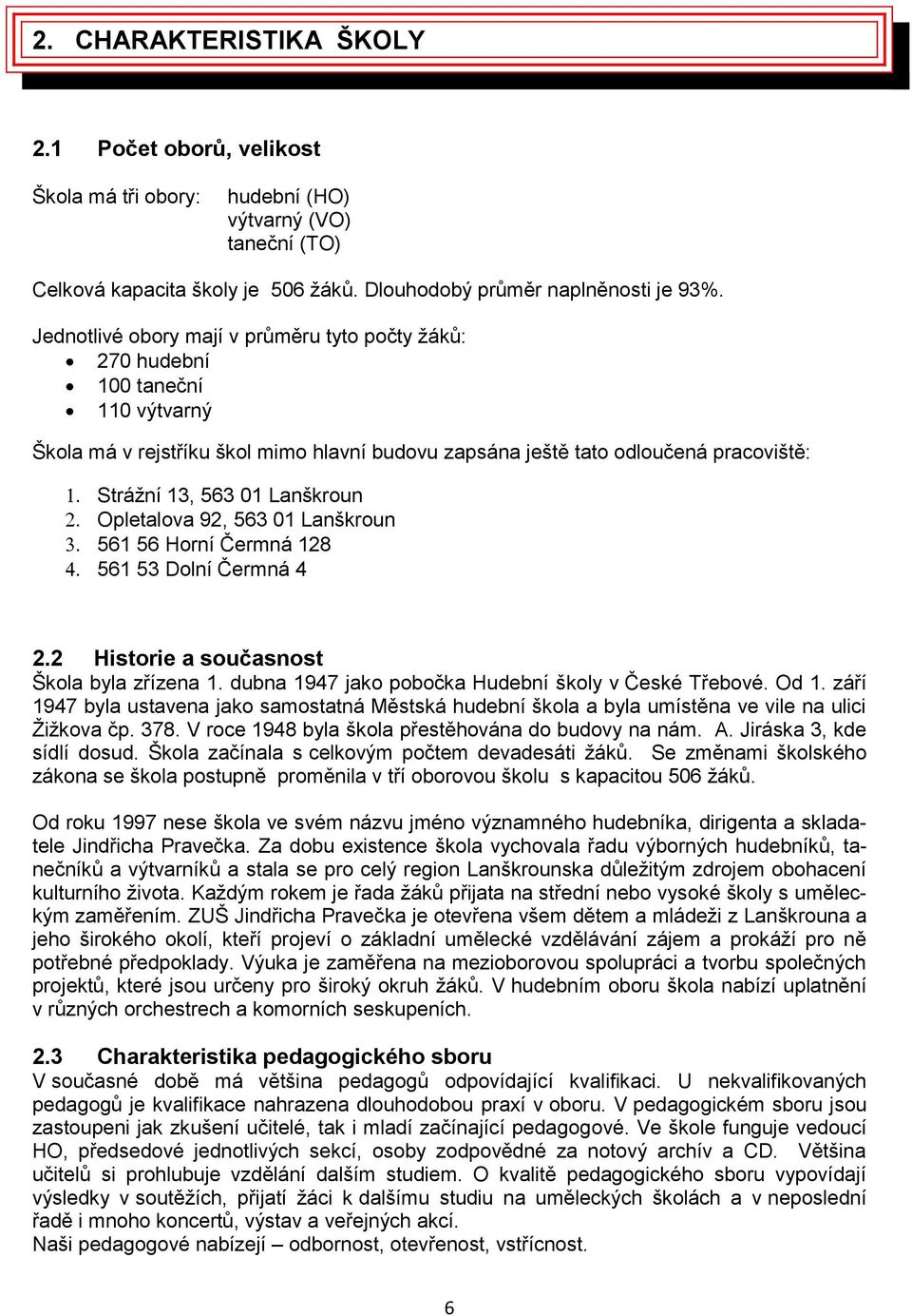 Lanškroun Opletalova 92, 563 01 Lanškroun 561 56 Horní Čermná 128 561 53 Dolní Čermná 4 2.2 Historie a současnost Škola byla zřízena 1. dubna 1947 jako pobočka Hudební školy v České Třebové. Od 1.