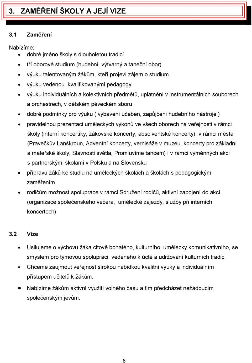 kvalifikovanými pedagogy výuku individuálních a kolektivních předmětů, uplatnění v instrumentálních souborech a orchestrech, v dětském pěveckém sboru dobré podmínky pro výuku ( vybavení učeben,