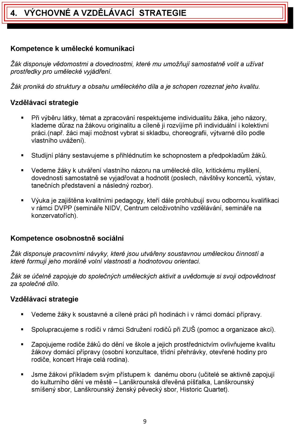 Vzdělávací strategie Při výběru látky, témat a zpracování respektujeme individualitu žáka, jeho názory, klademe důraz na žákovu originalitu a cíleně ji rozvíjíme při individuální i kolektivní práci.