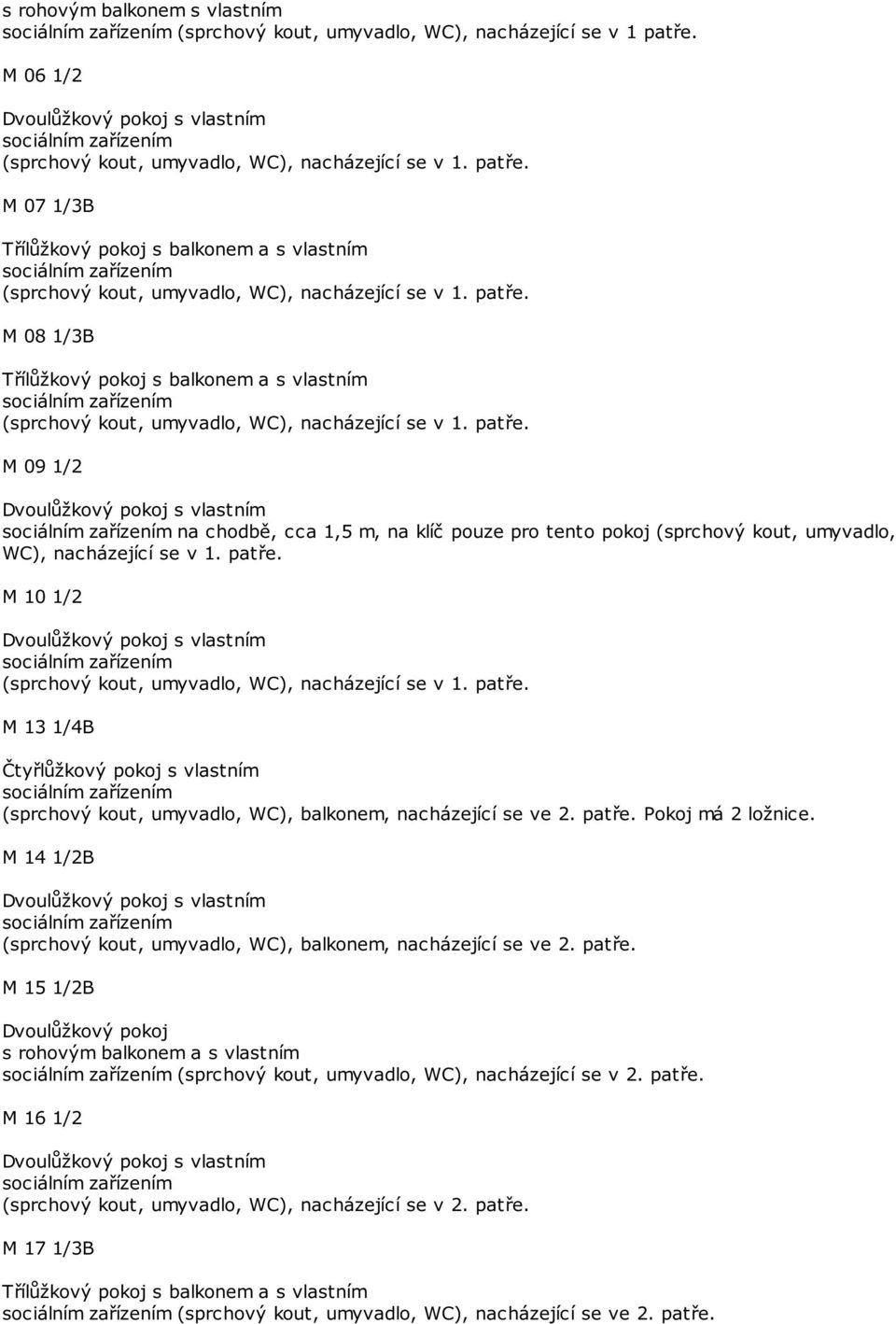 M 10 1/2 M 13 1/4B Čtyřlůžkový pokoj s vlastním (sprchový kout, umyvadlo, WC), balkonem, nacházející se ve 2. patře. Pokoj má 2 ložnice.