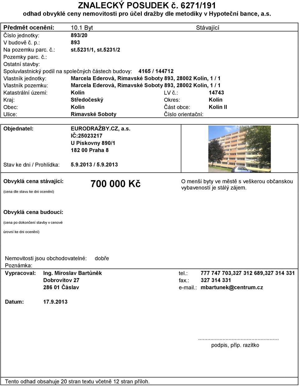 : Ostatní stavby: Spoluvlastnický podíl na společných částech budovy: 4165 / 144712 Vlastník jednotky: Marcela Ederová, Rimavské Soboty 893, 28002 Kolín, 1 / 1 Vlastník pozemku: Marcela Ederová,