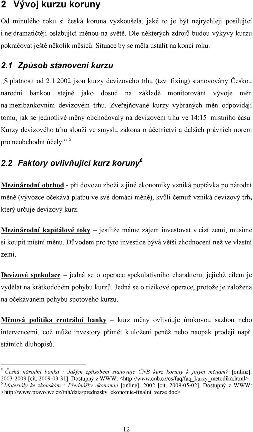 fixing) stanovovány Českou národní bankou stejně jako dosud na základě monitorování vývoje měn na mezibankovním devizovém trhu.