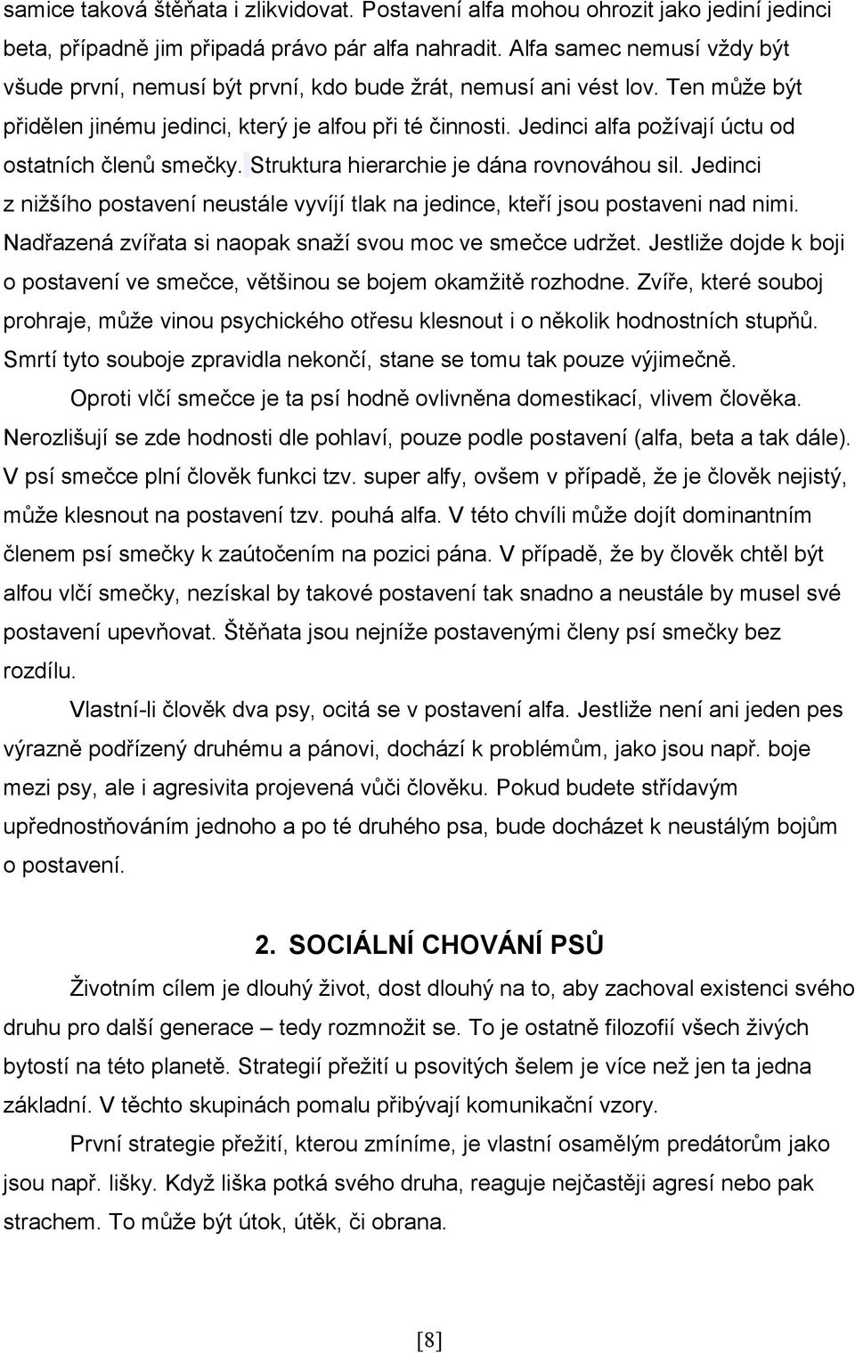 Jedinci alfa požívají úctu od ostatních členů smečky. Struktura hierarchie je dána rovnováhou sil. Jedinci z nižšího postavení neustále vyvíjí tlak na jedince, kteří jsou postaveni nad nimi.