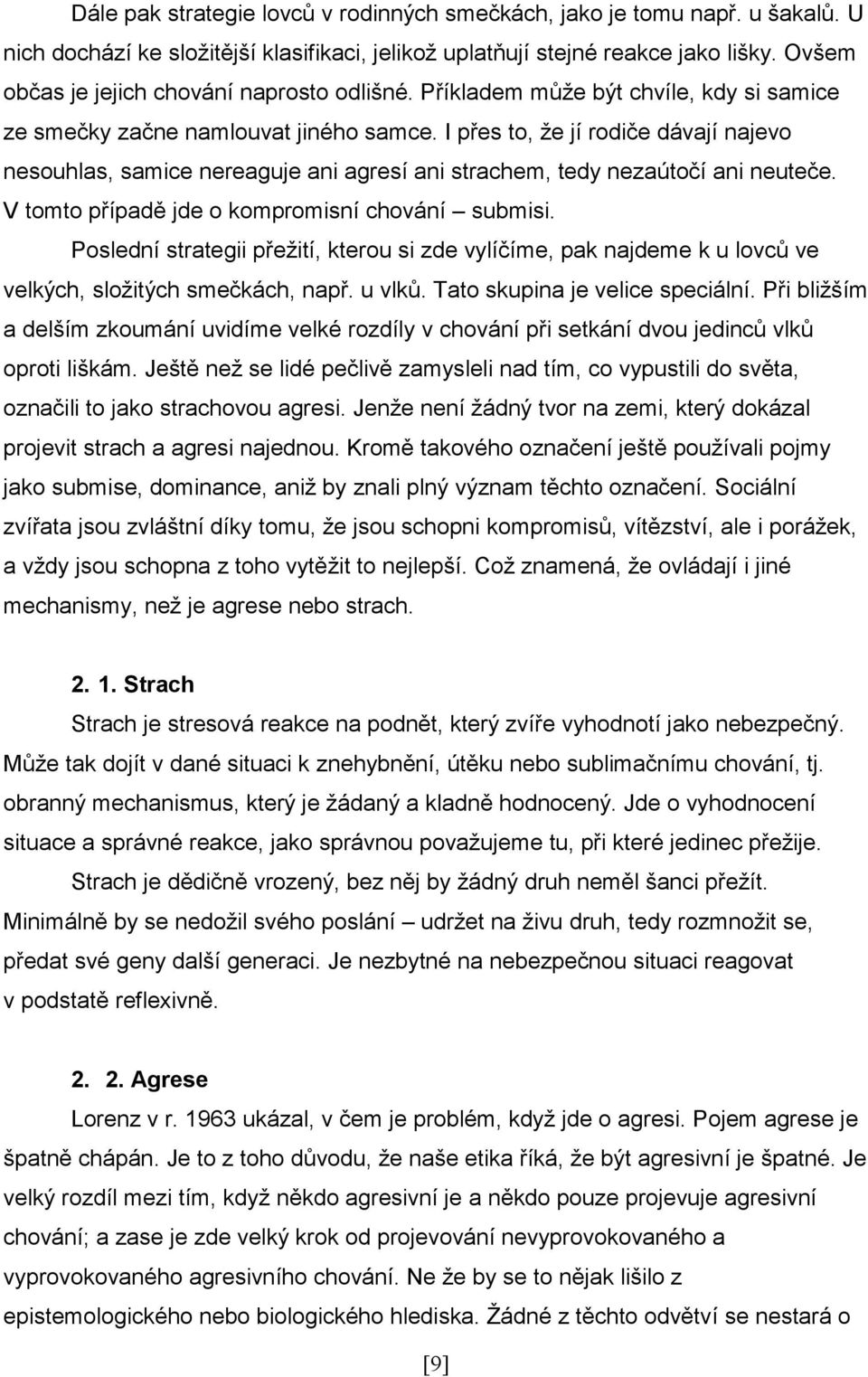 I přes to, že jí rodiče dávají najevo nesouhlas, samice nereaguje ani agresí ani strachem, tedy nezaútočí ani neuteče. V tomto případě jde o kompromisní chování submisi.