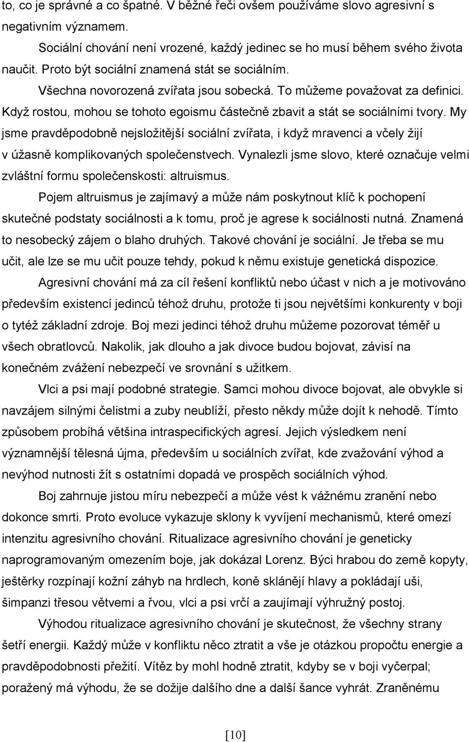 My jsme pravděpodobně nejsložitější sociální zvířata, i když mravenci a včely žijí v úžasně komplikovaných společenstvech.