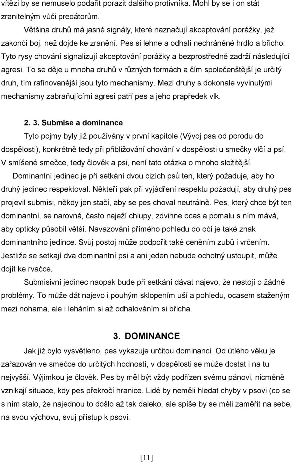 Tyto rysy chování signalizují akceptování porážky a bezprostředně zadrží následující agresi.
